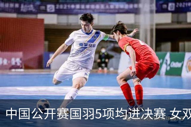 中国公开赛国羽5项均进决赛 女双提前包揽冠亚军